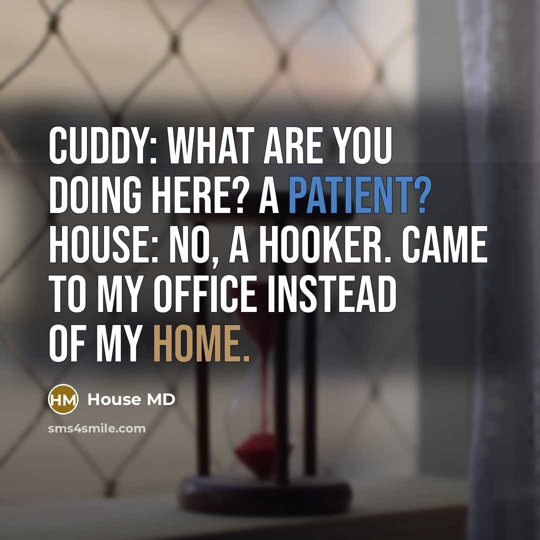 “Cuddy: What are you doing here? A patient? House: No,…” quote by House MD