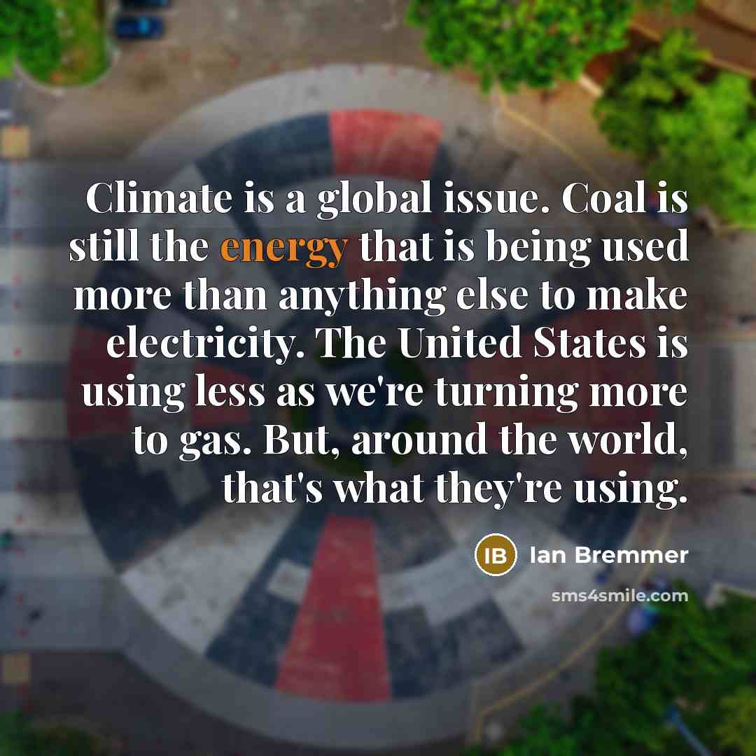 “Climate is a global issue. Coal is still the energy…” quote by Ian Bremmer
