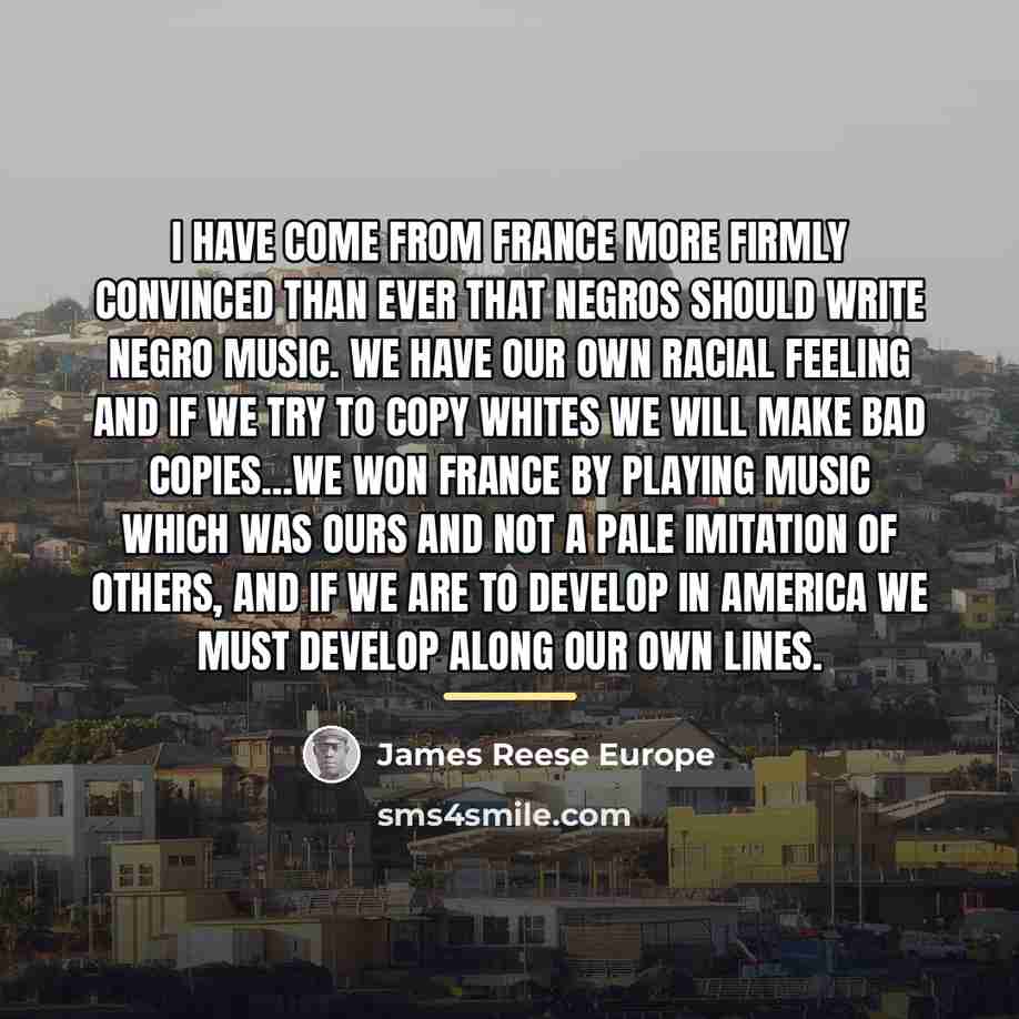 “I have come from France more firmly convinced than ever…” quote by James Reese Europe
