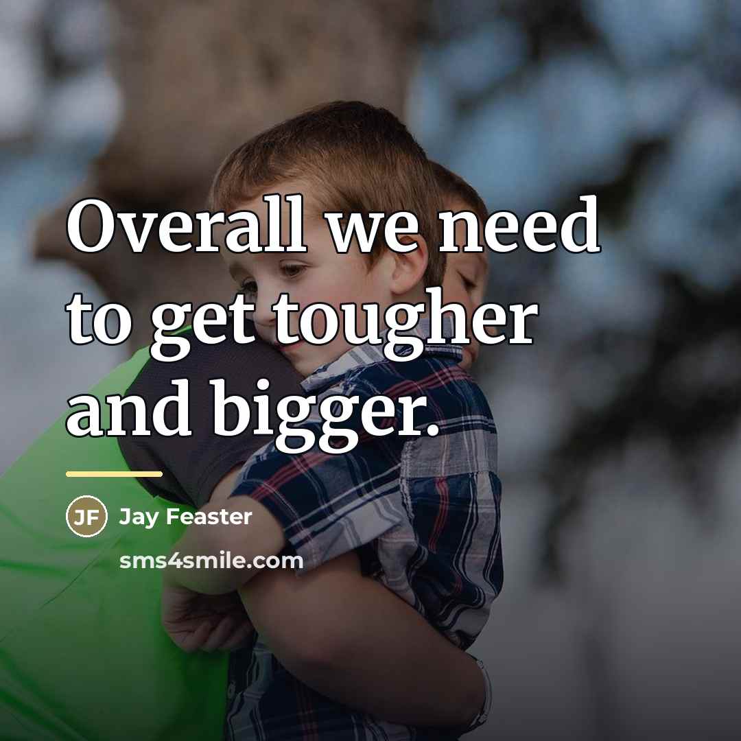 “Overall we need to get tougher and bigger.…” quote by Jay Feaster