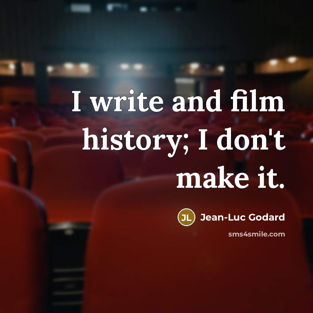“I write and film history; I don't make it.…” quote by Jean-Luc Godard