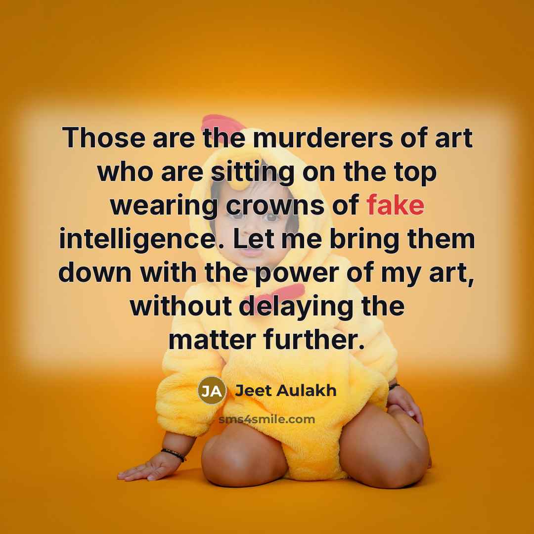 “Those are the murderers of art who are sitting on…” quote by Jeet Aulakh