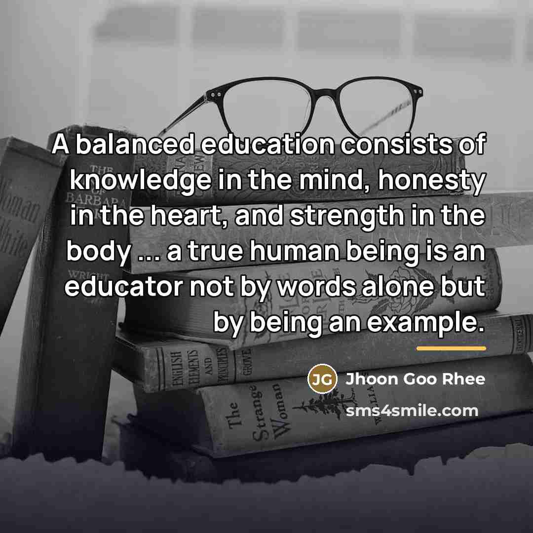 “A balanced education consists of knowledge in the mind, honesty…” quote by Jhoon Goo Rhee