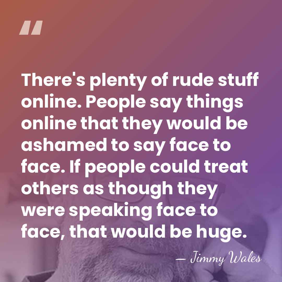 There's plenty of rude stuff online. People say things online that they&hellip; - Jimmy Wales