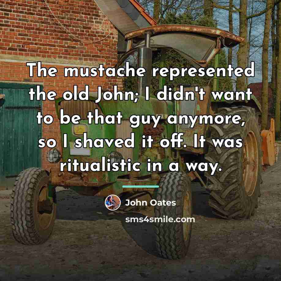 “The mustache represented the old John; I didn't want to…” quote by John Oates