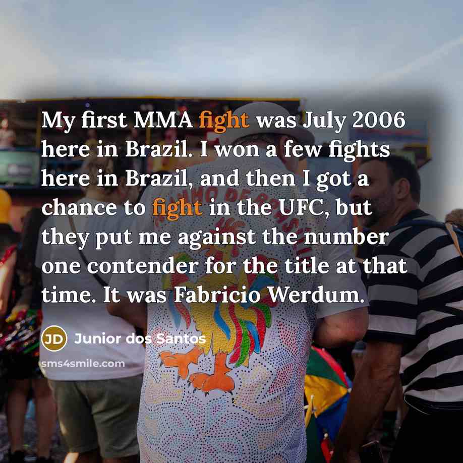 “My first MMA fight was July 2006 here in Brazil.…” quote by Junior dos Santos