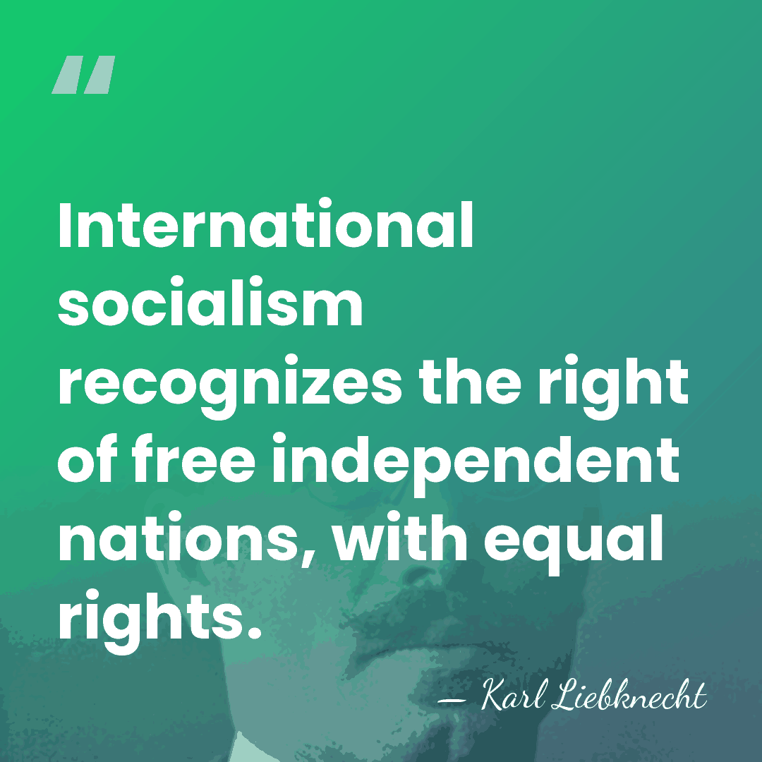 International socialism recognizes the right of free independent nations, with equal rights. - Karl Liebknecht