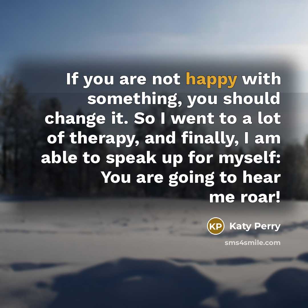 “If you are not happy with something, you should change…” quote by Katy Perry