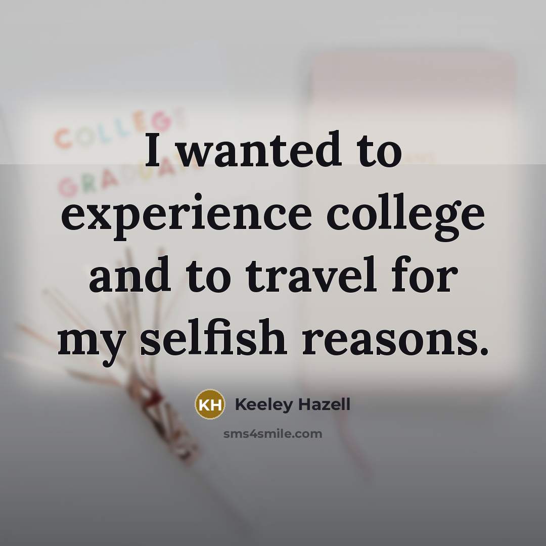 “I wanted to experience college and to travel for my…” quote by Keeley Hazell