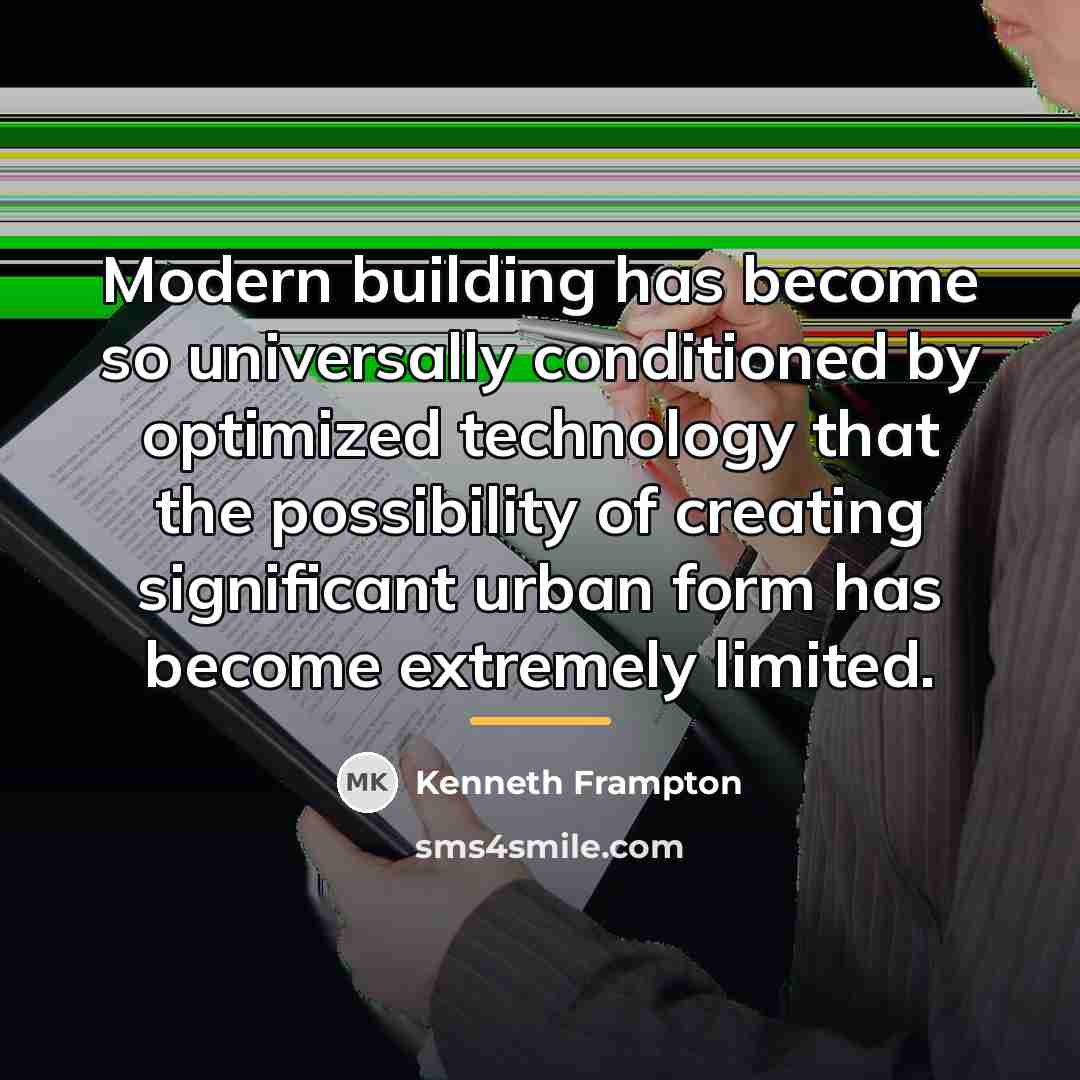 “Modern building has become so universally conditioned by optimized technology…” quote by Kenneth Frampton
