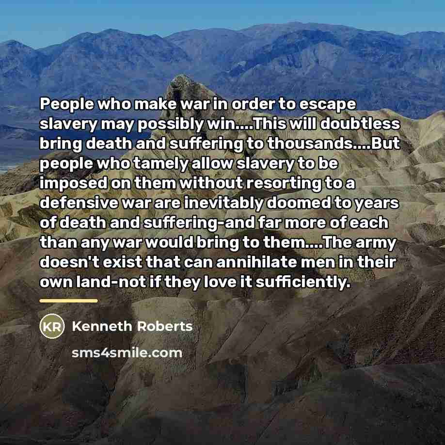 “People who make war in order to escape slavery may…” quote by Kenneth Roberts