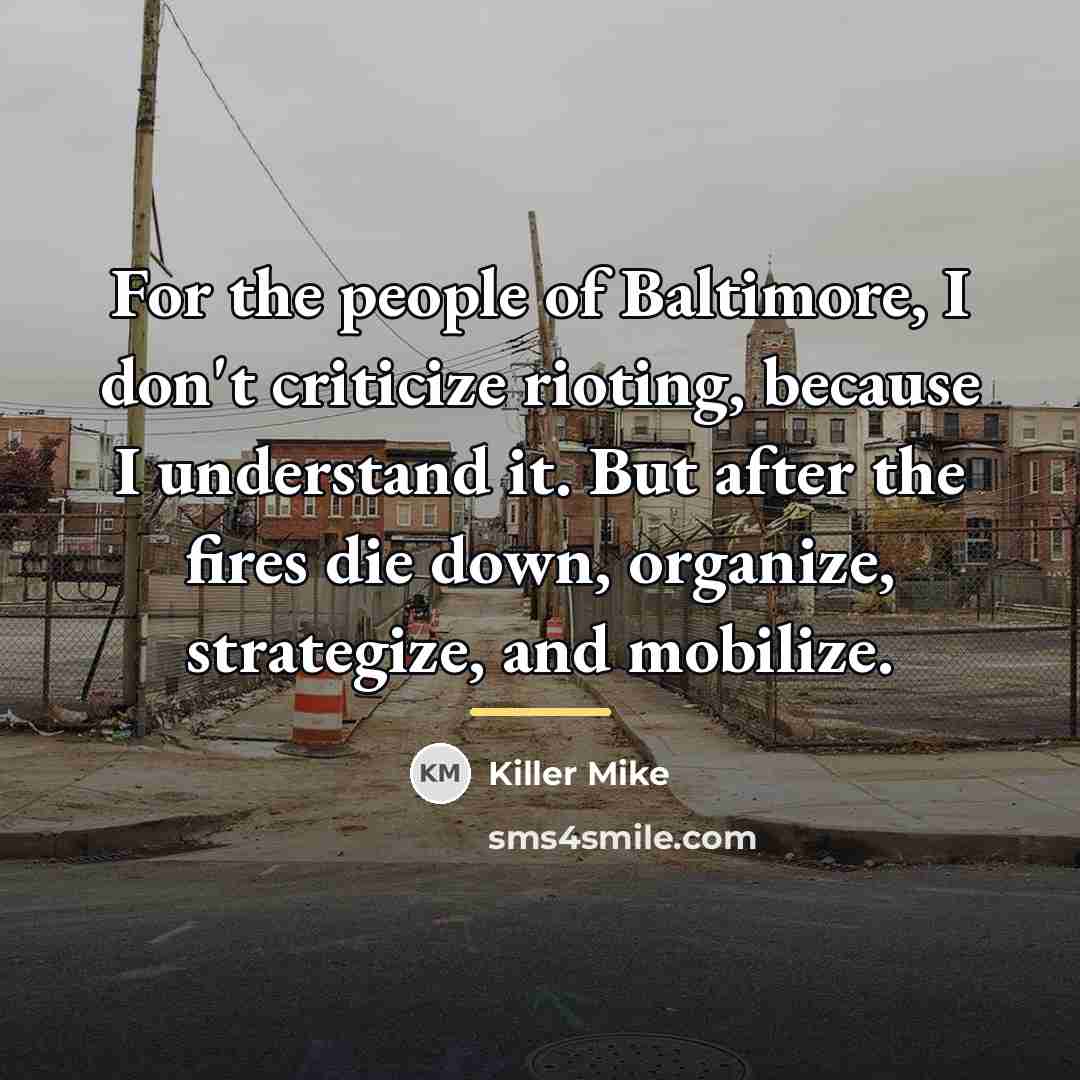“For the people of Baltimore, I don't criticize rioting, because…” quote by Killer Mike