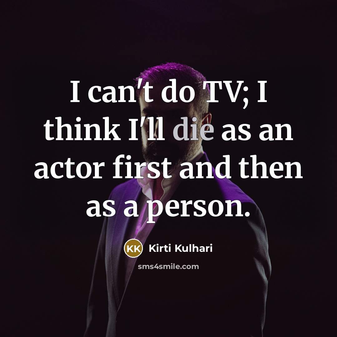 “I can't do TV; I think I'll die as an…” quote by Kirti Kulhari