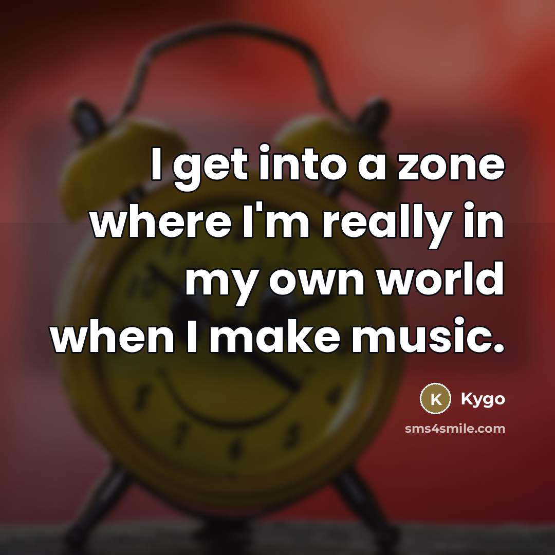 “I get into a zone where I'm really in my…” quote by Kygo