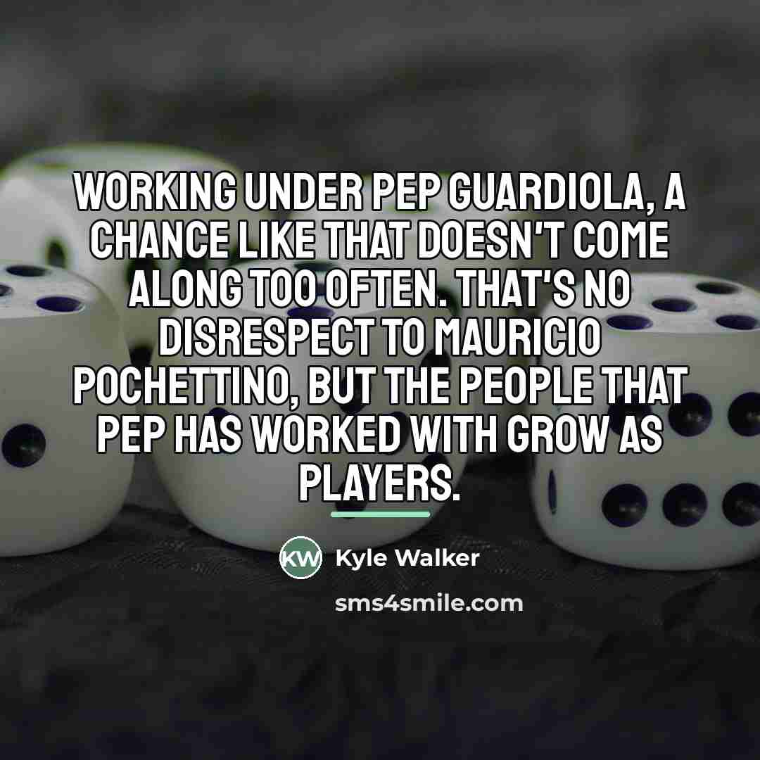 “Working under Pep Guardiola, a chance like that doesn't come…” quote by Kyle Walker