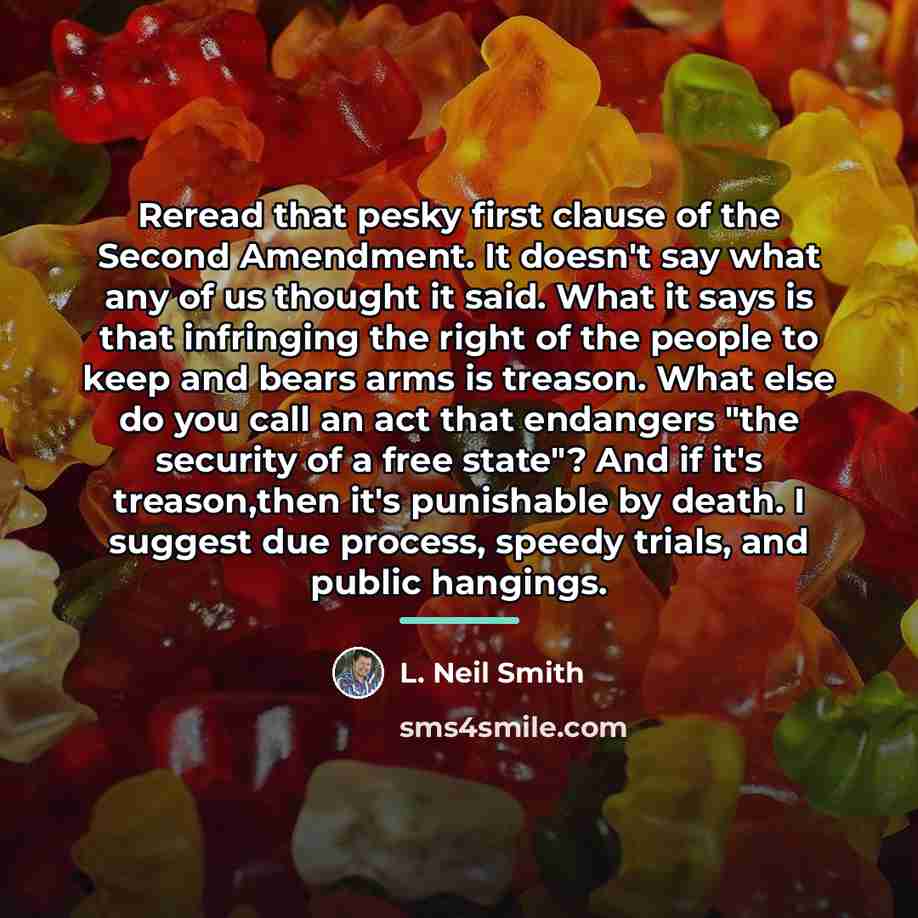 “Reread that pesky first clause of the Second Amendment. It…” quote by L. Neil Smith