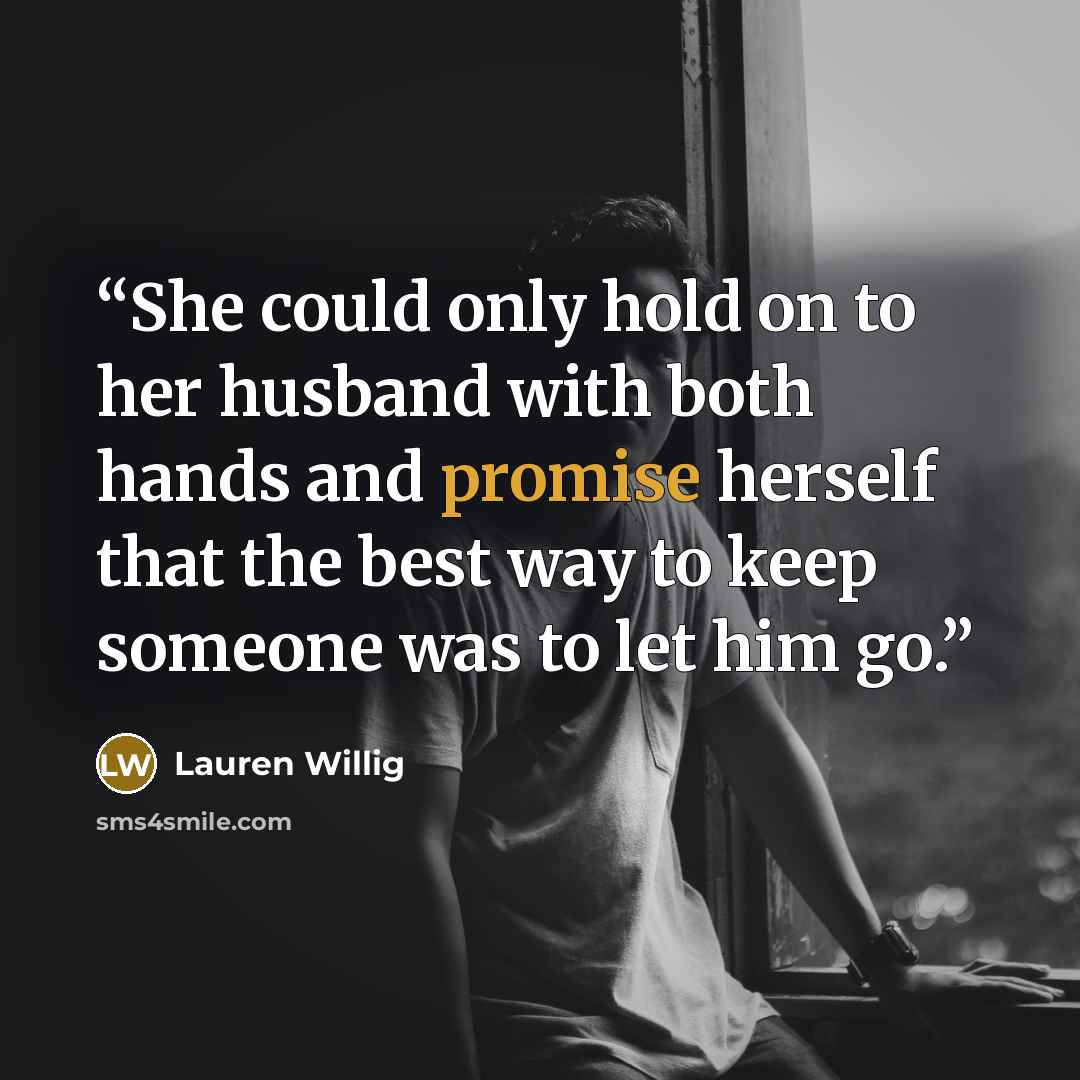 “She could only hold on to her husband with both hands and promise herself that the best way to keep someone was to let him go.” quote by Lauren Willig