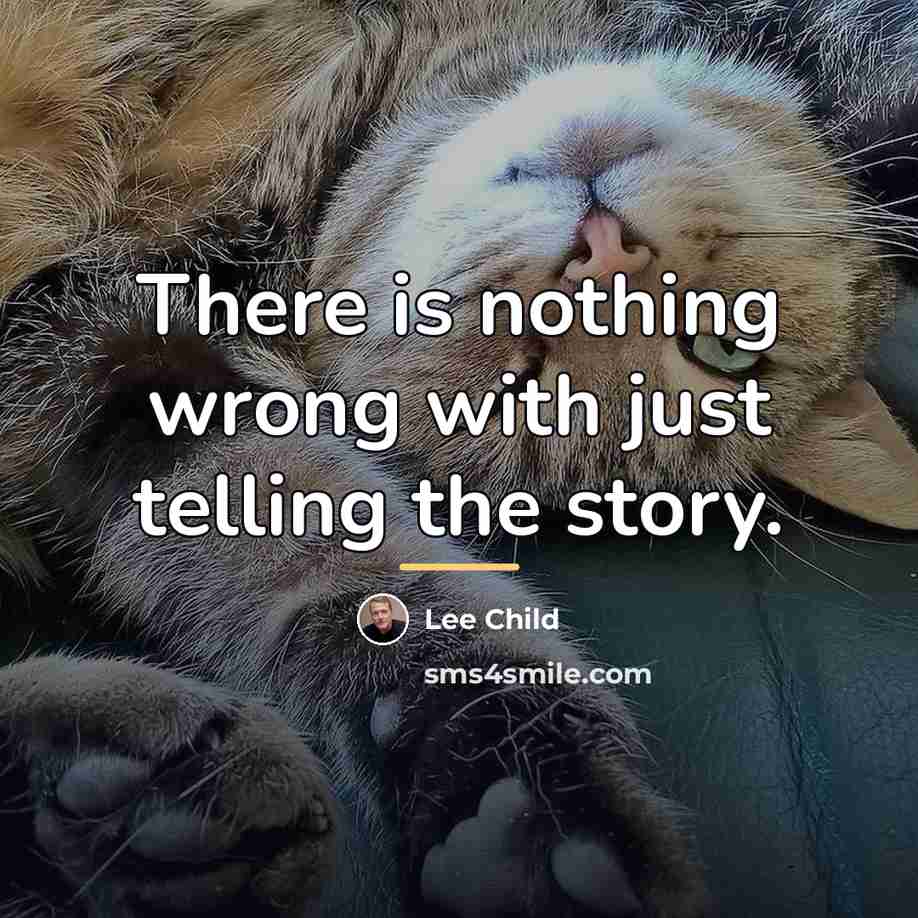 “There is nothing wrong with just telling the story.…” quote by Lee Child