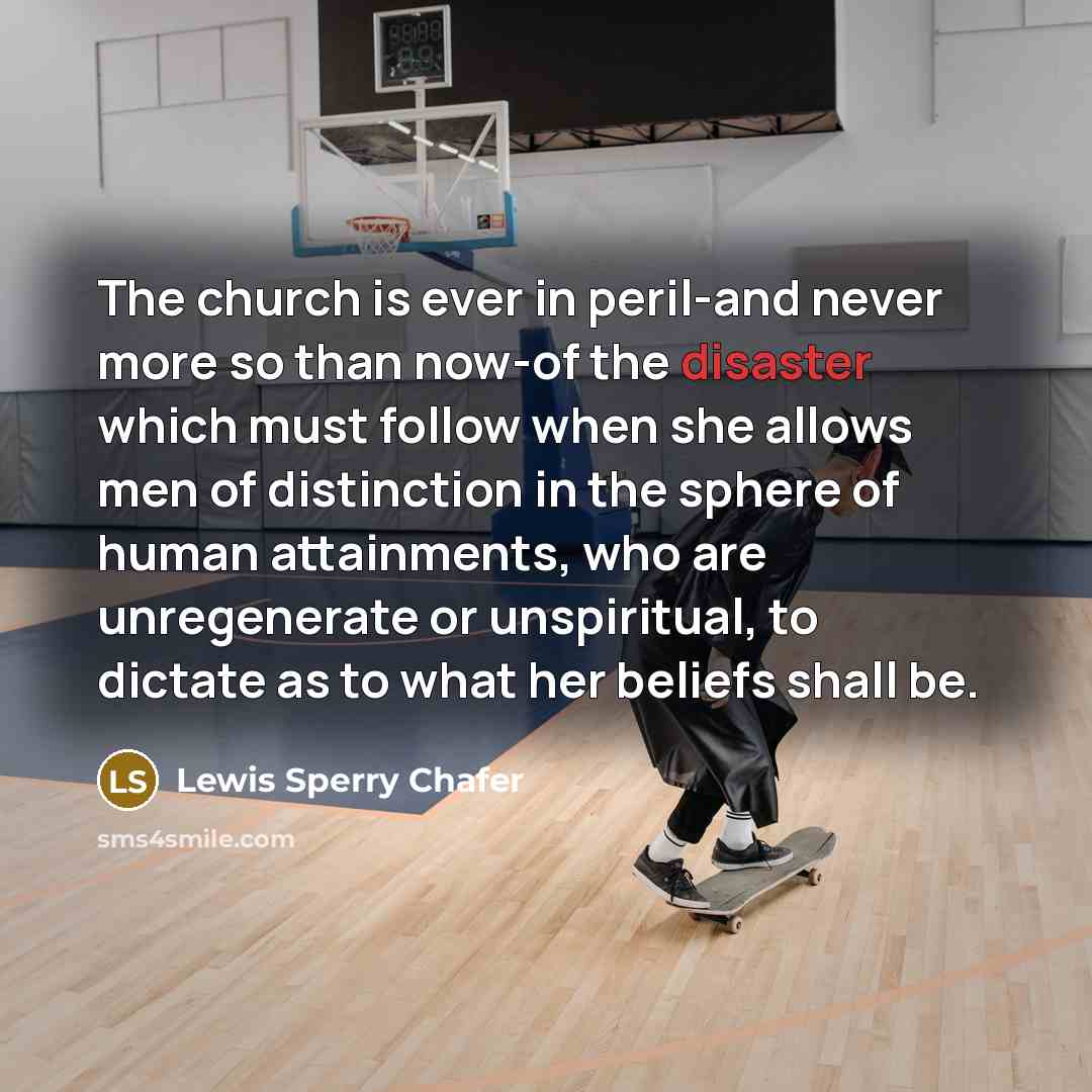 “The church is ever in peril-and never more so than…” quote by Lewis Sperry Chafer