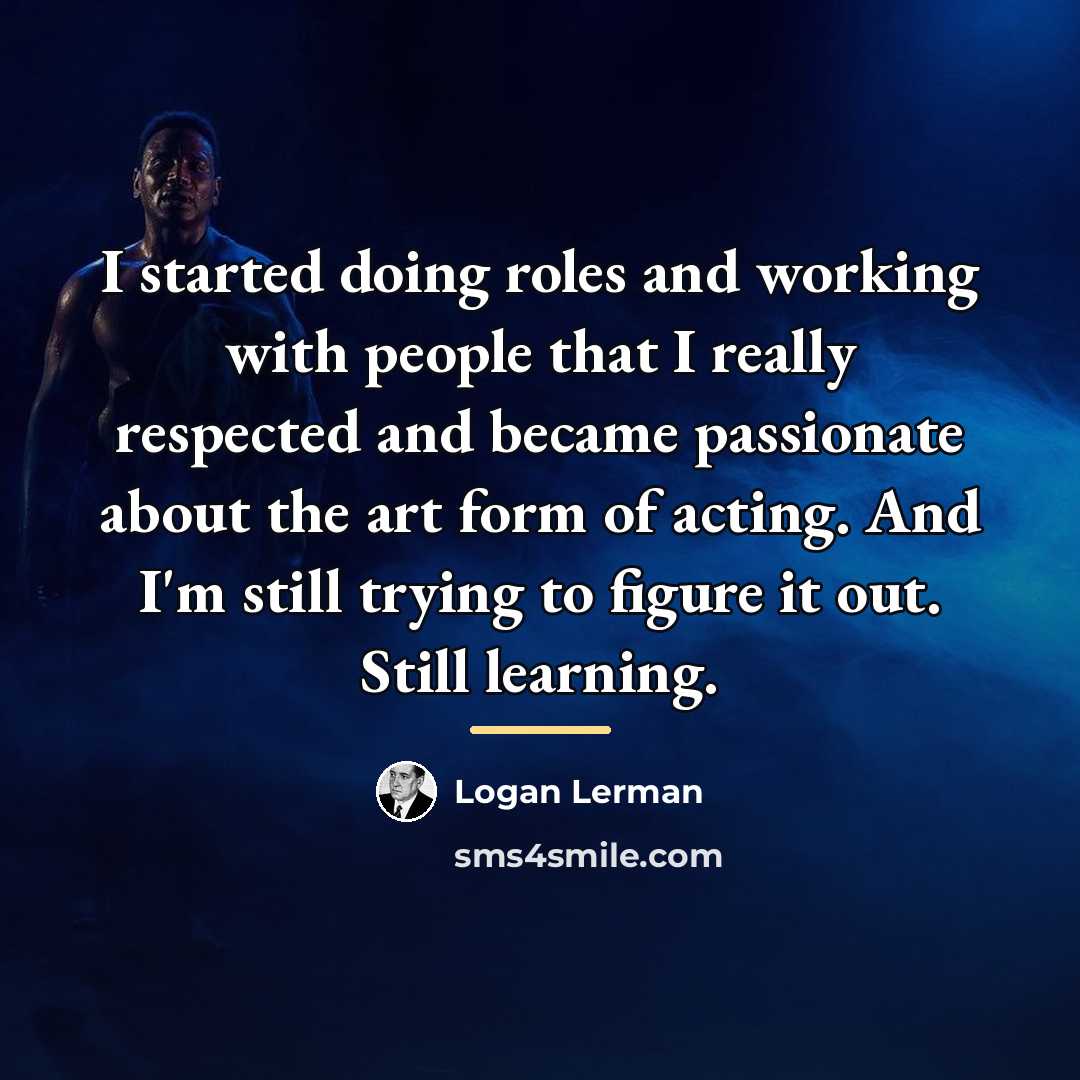 “I started doing roles and working with people that I…” quote by Logan Lerman