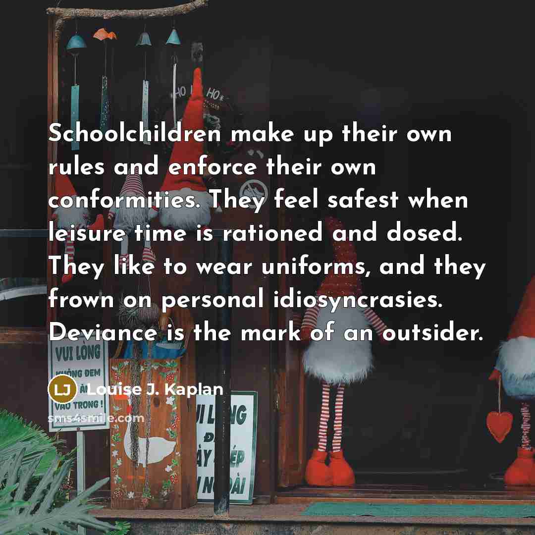 “Schoolchildren make up their own rules and enforce their own…” quote by Louise J. Kaplan