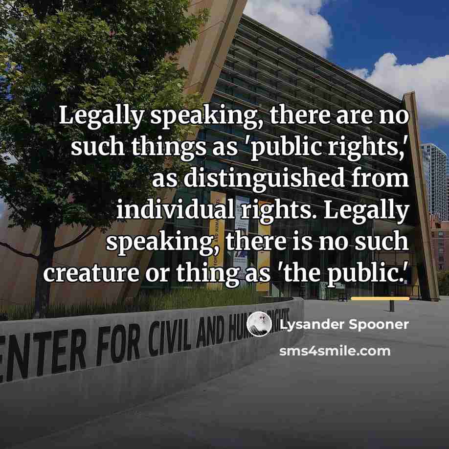 “Legally speaking, there are no such things as 'public rights,'…” quote by Lysander Spooner