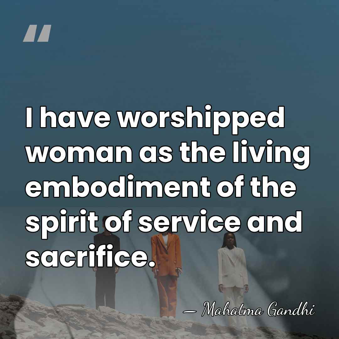 I have worshipped woman as the living embodiment of the spirit of&hellip; - Mahatma Gandhi
