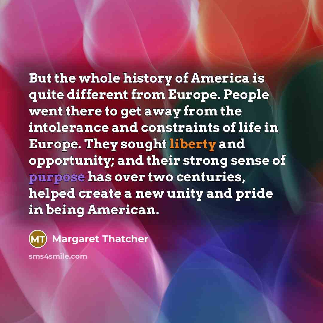 “But the whole history of America is quite different from…” quote by Margaret Thatcher