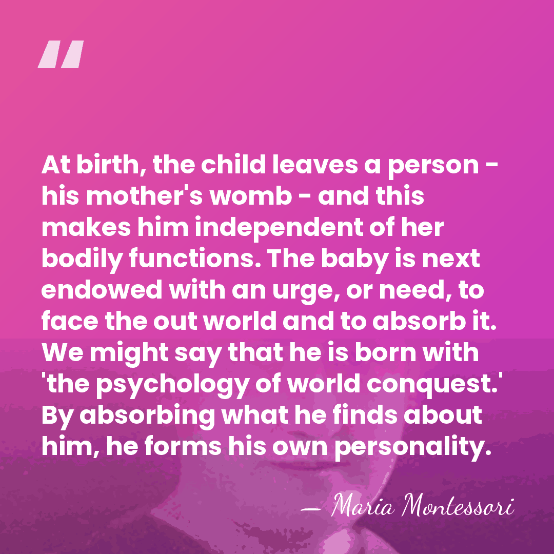 At birth, the child leaves a person - his mother's womb -&hellip; - Maria Montessori
