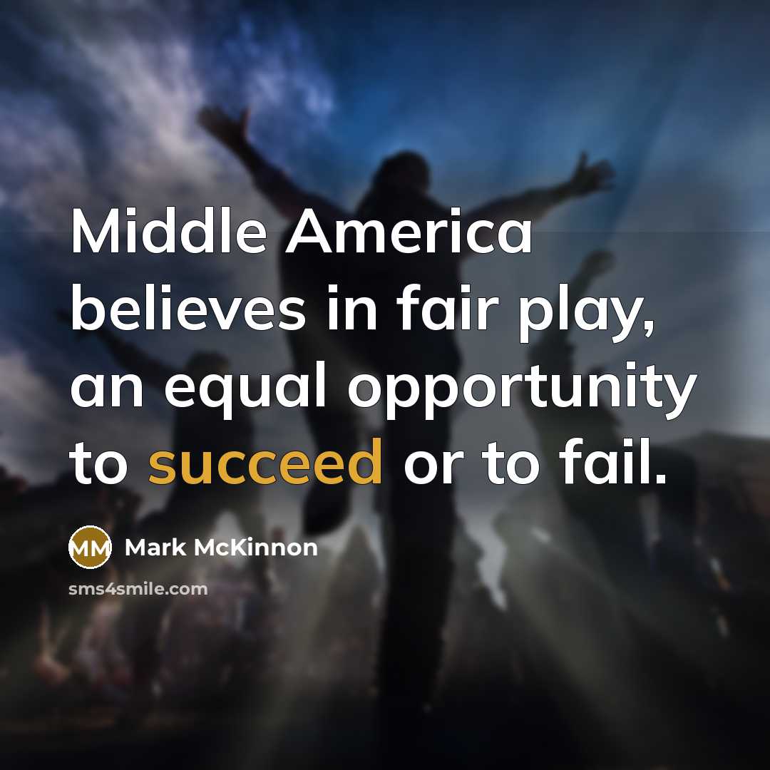 “Middle America believes in fair play, an equal opportunity to…” quote by Mark McKinnon