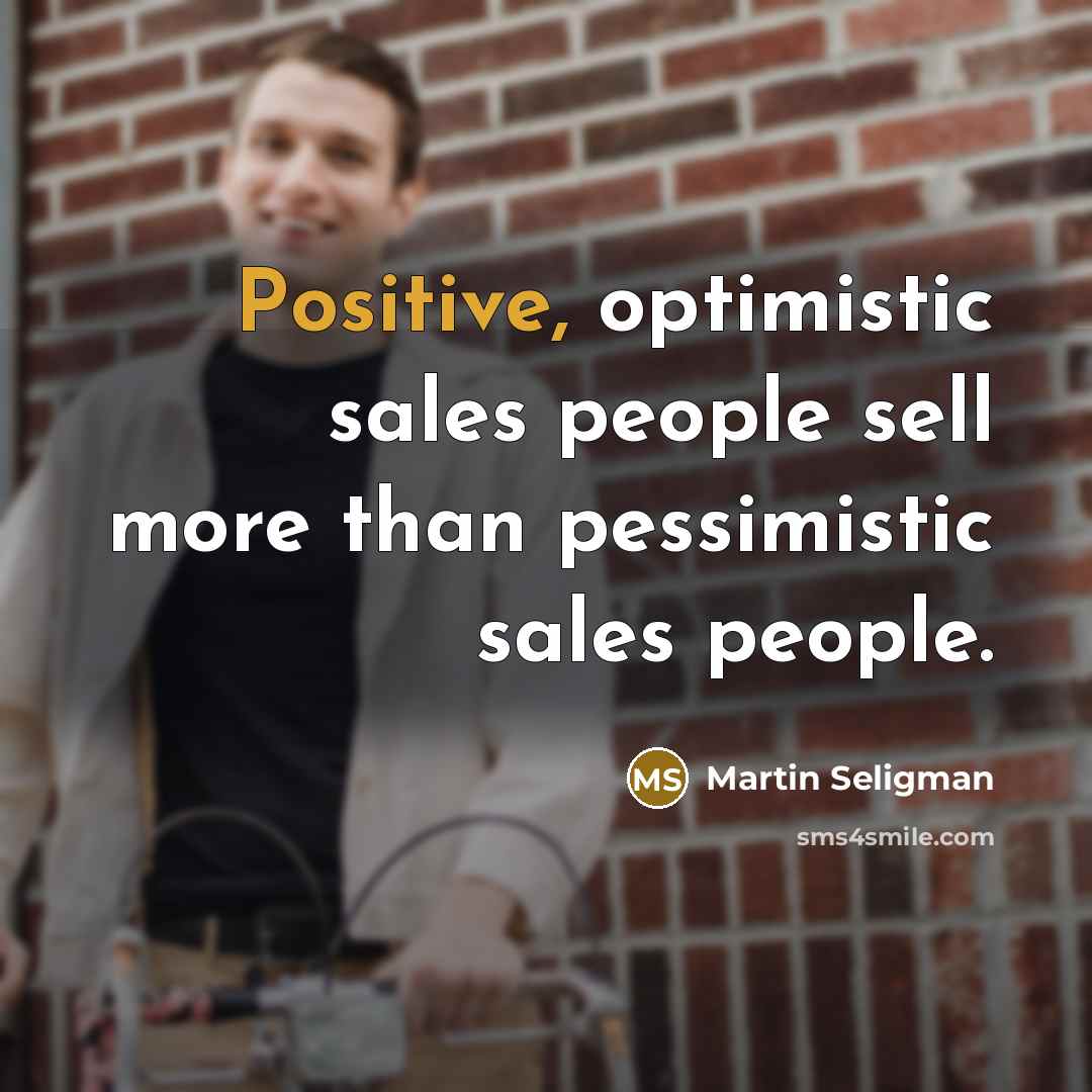 “Positive, optimistic sales people sell more than pessimistic sales people.…” quote by Martin Seligman