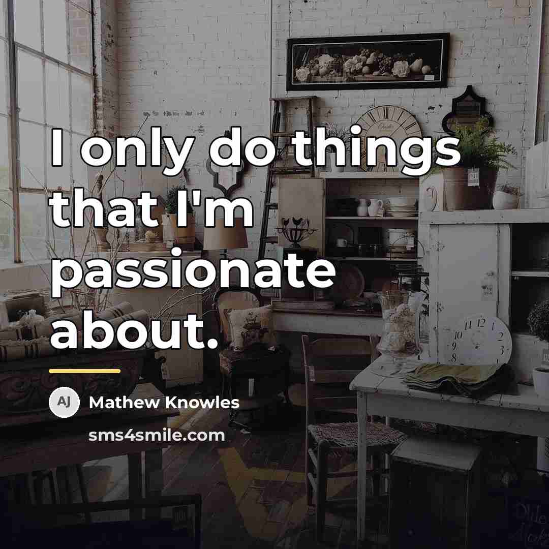 “I only do things that I'm passionate about.…” quote by Mathew Knowles