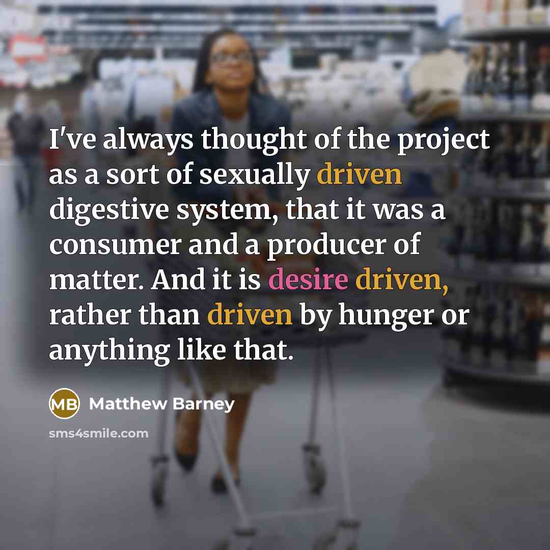 “I've always thought of the project as a sort of…” quote by Matthew Barney