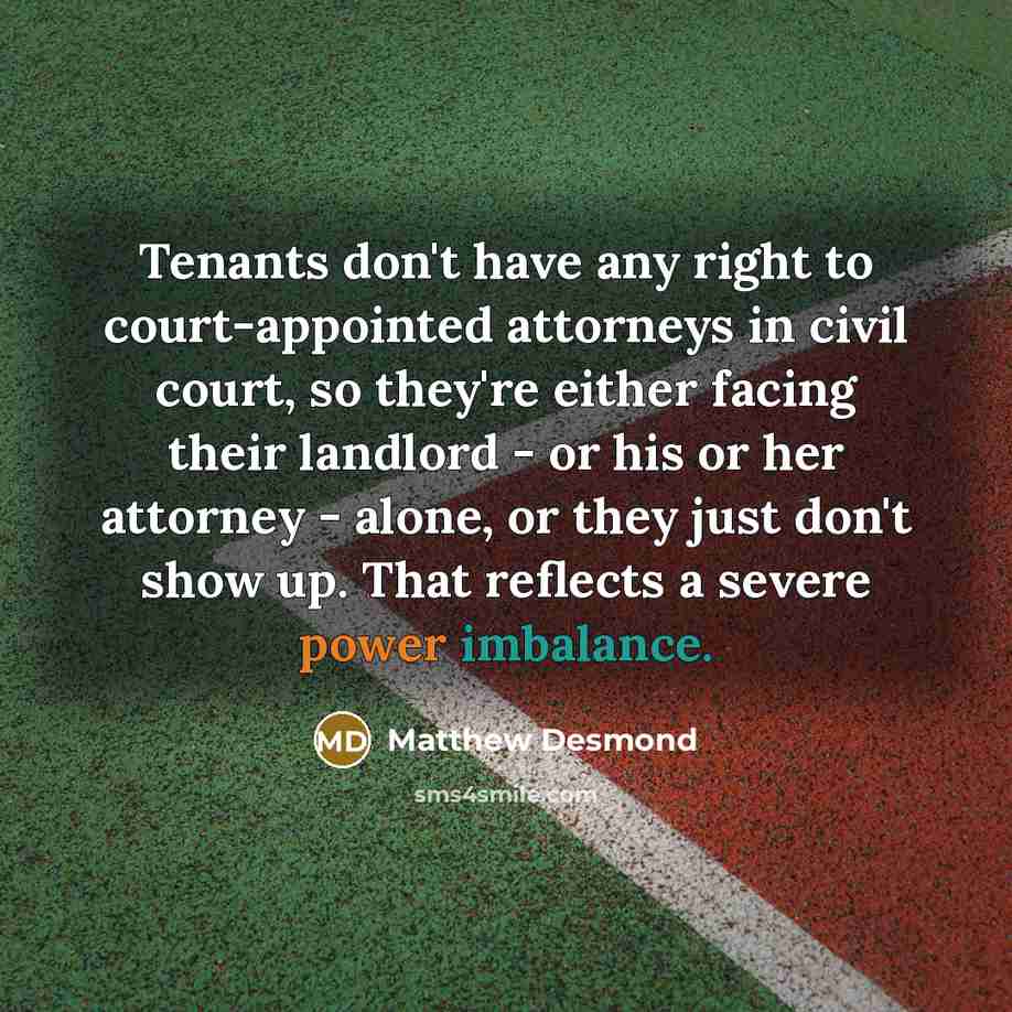“Tenants don't have any right to court-appointed attorneys in civil…” quote by Matthew Desmond