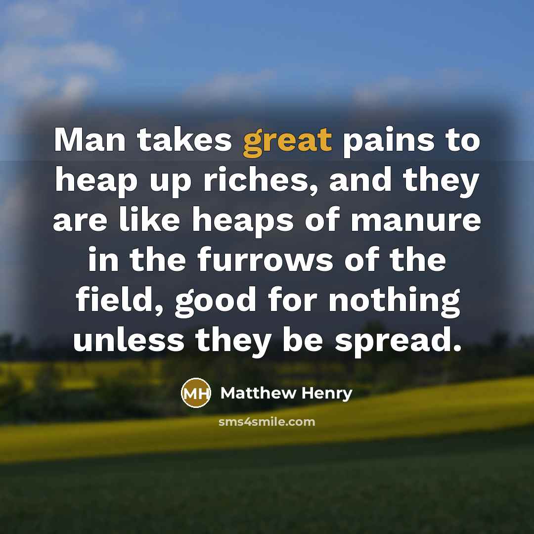 “Man takes great pains to heap up riches, and they…” quote by Matthew Henry