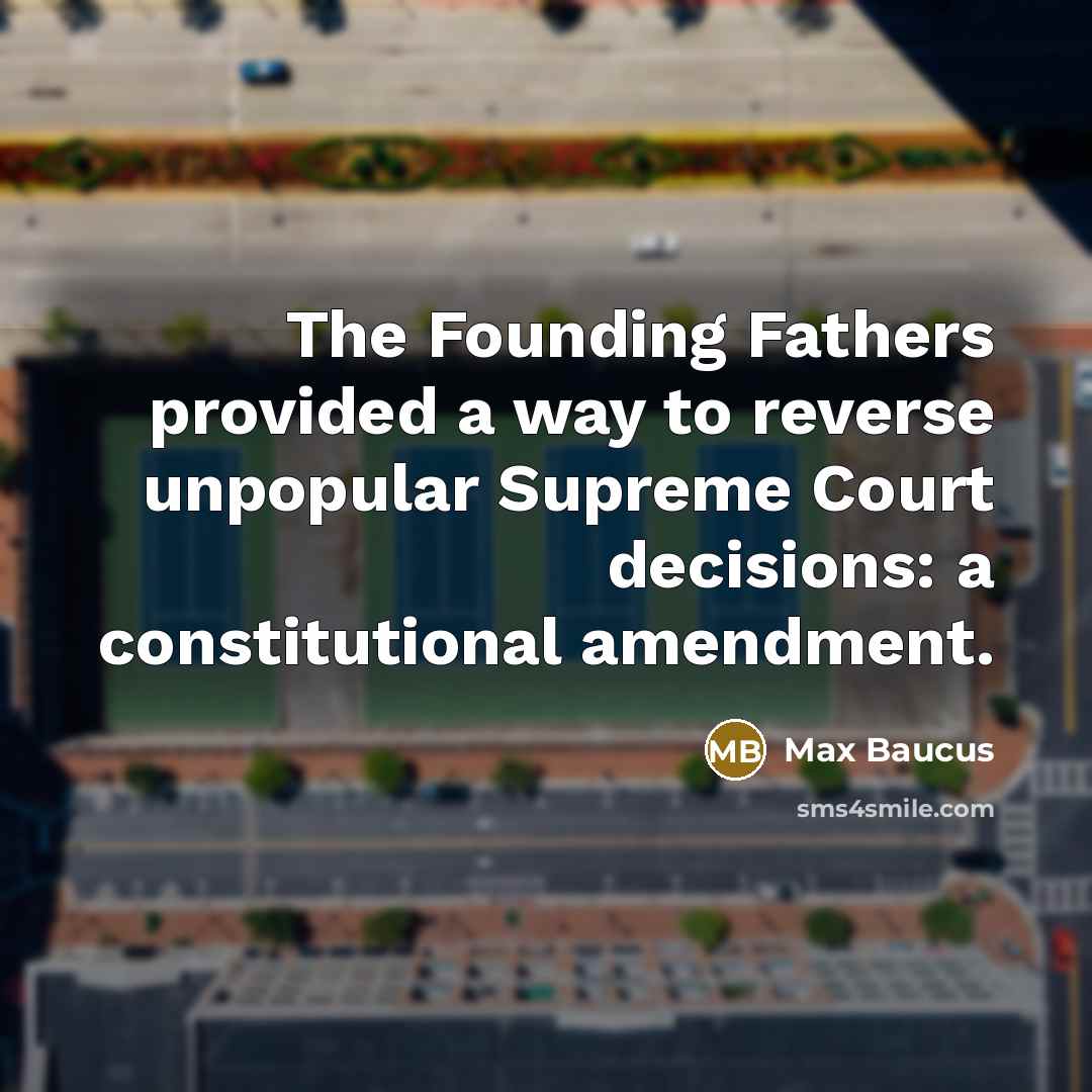 “The Founding Fathers provided a way to reverse unpopular Supreme…” quote by Max Baucus
