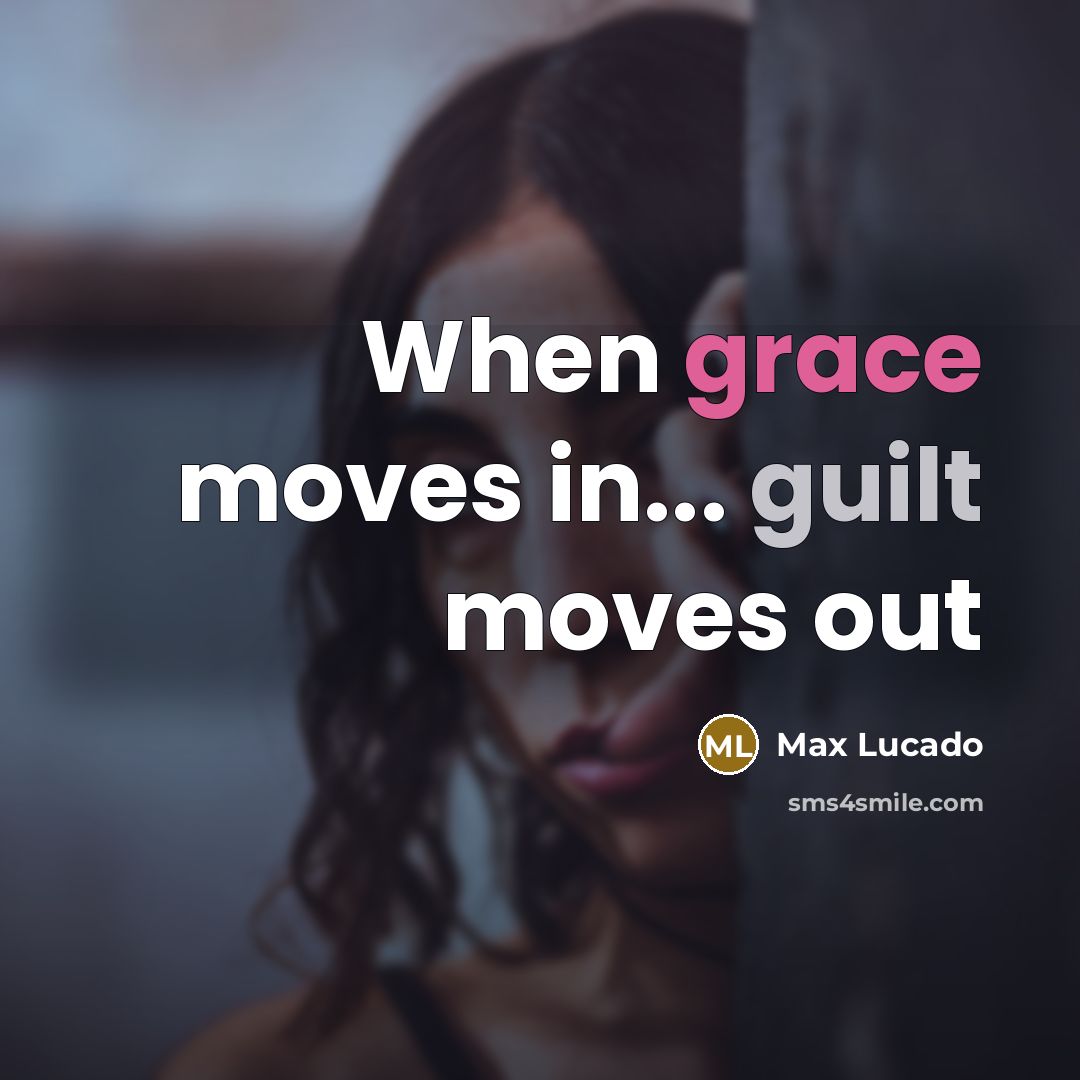 “When grace moves in... guilt moves out…” quote by Max Lucado