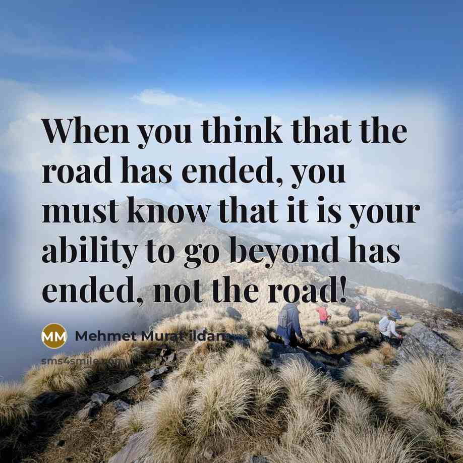 “When you think that the road has ended, you must…” quote by Mehmet Murat Ildan