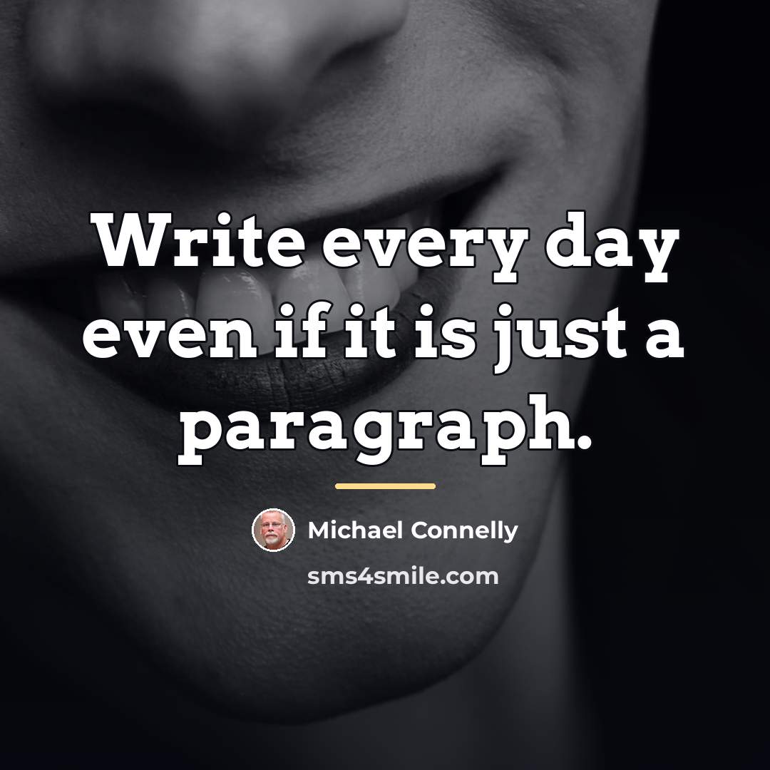 “Write every day even if it is just a paragraph.…” quote by Michael Connelly