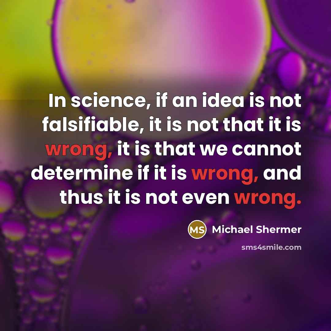 “In science, if an idea is not falsifiable, it is…” quote by Michael Shermer