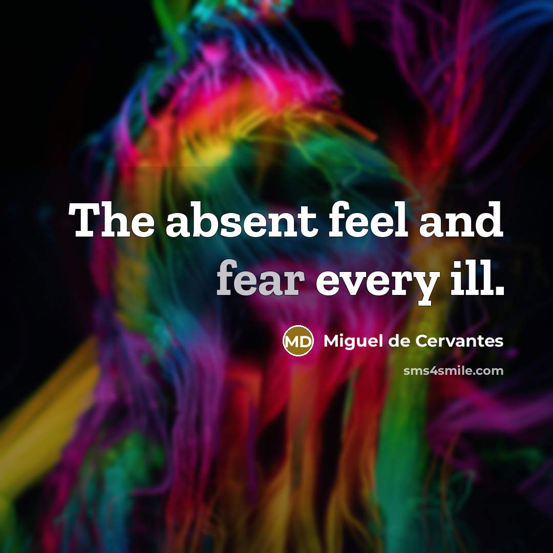 “The absent feel and fear every ill.…” quote by Miguel de Cervantes