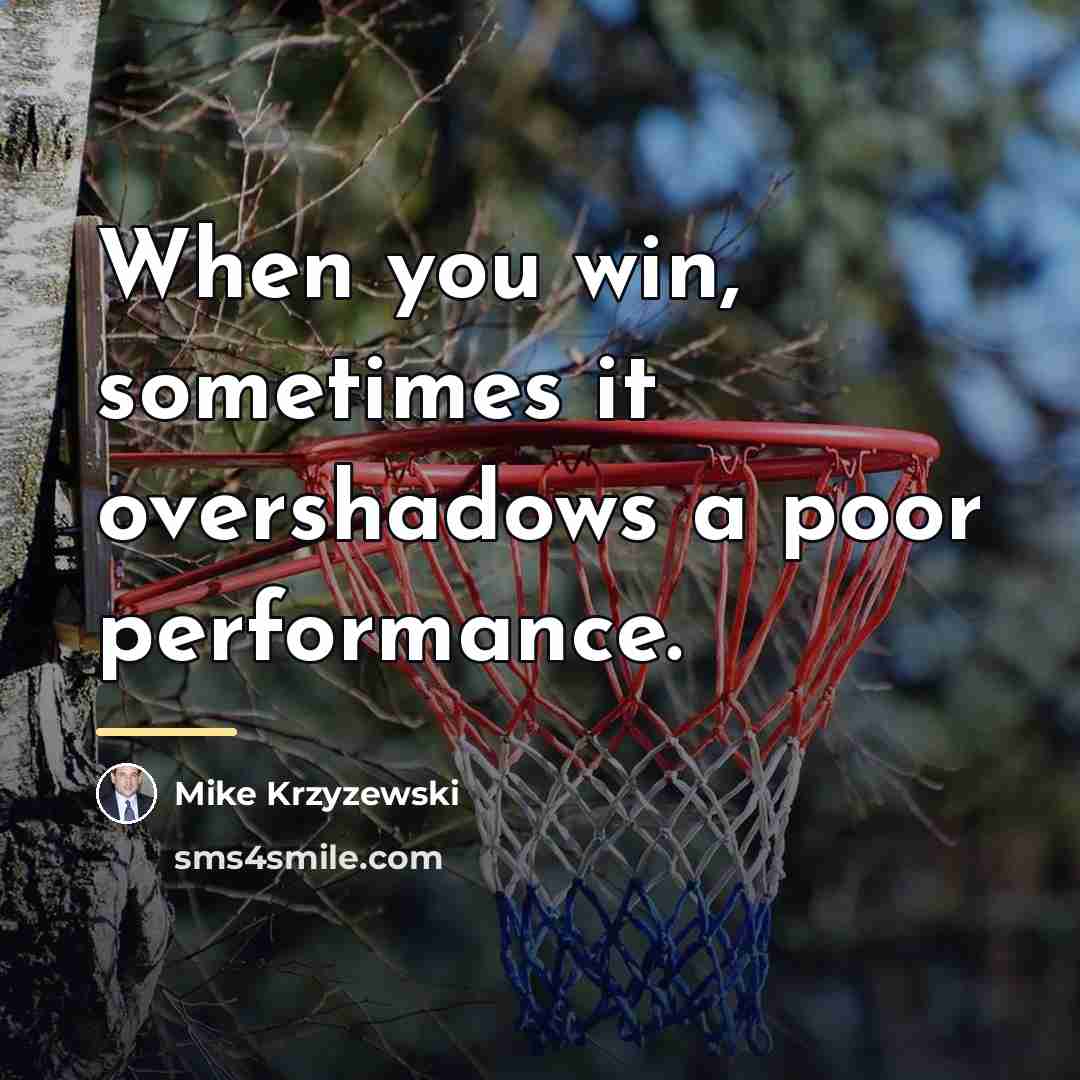 “When you win, sometimes it overshadows a poor performance.…” quote by Mike Krzyzewski