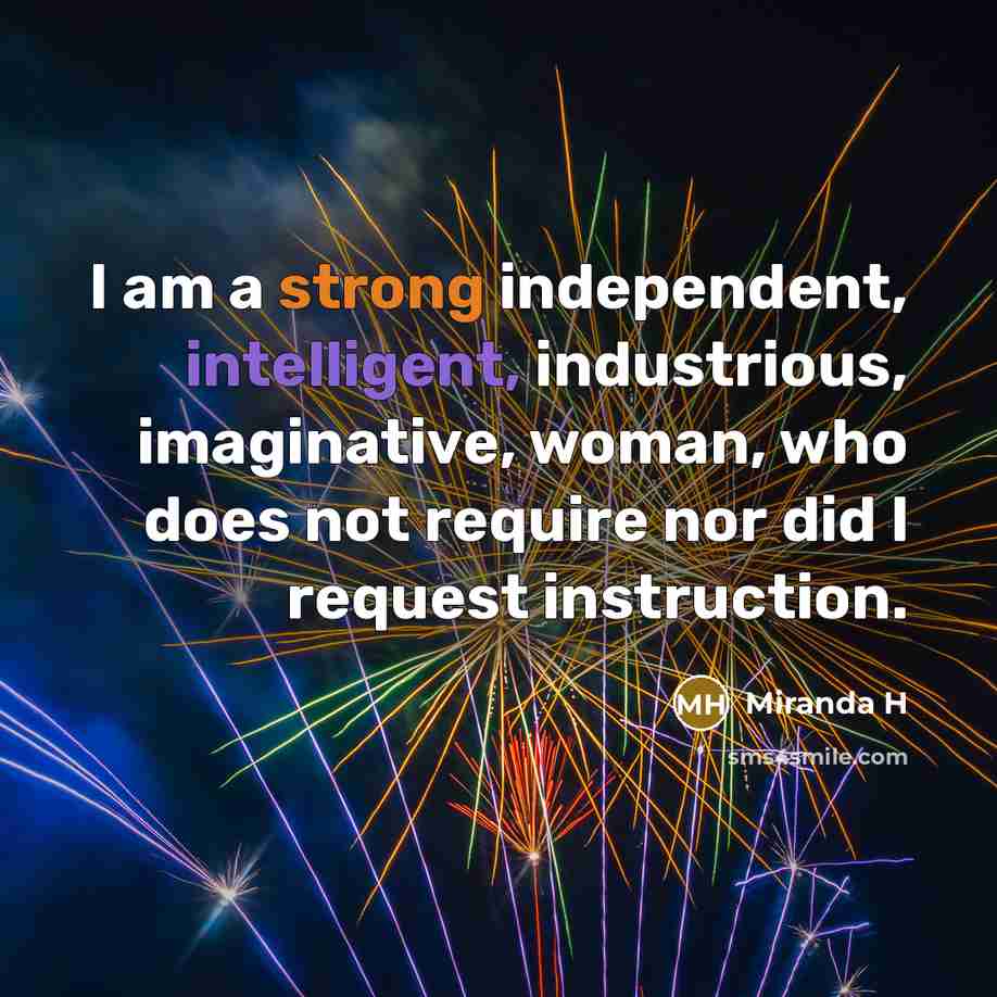 “I am a strong independent, intelligent, industrious, imaginative, woman, who…” quote by Miranda H