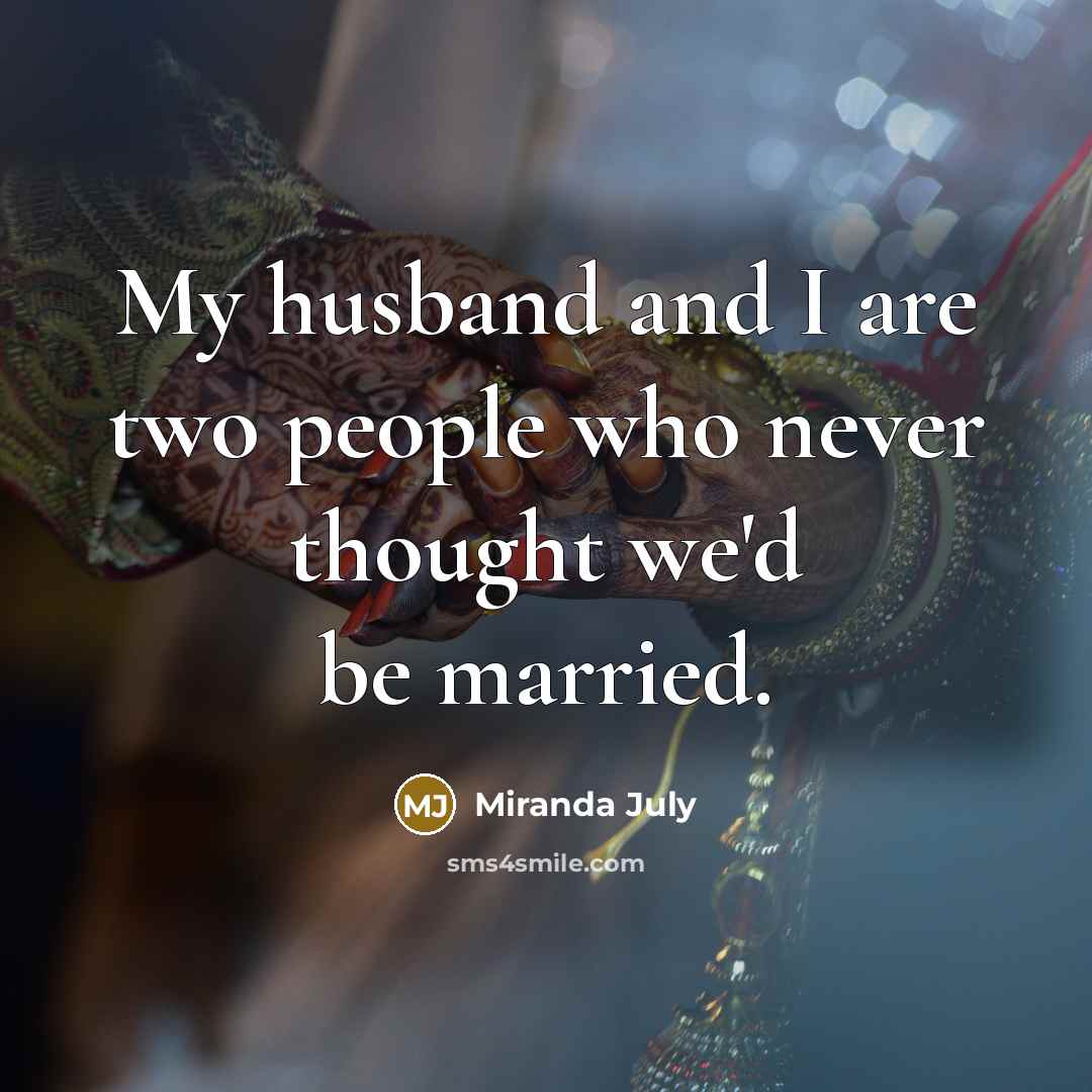 “My husband and I are two people who never thought we'd be married.” quote by Miranda July