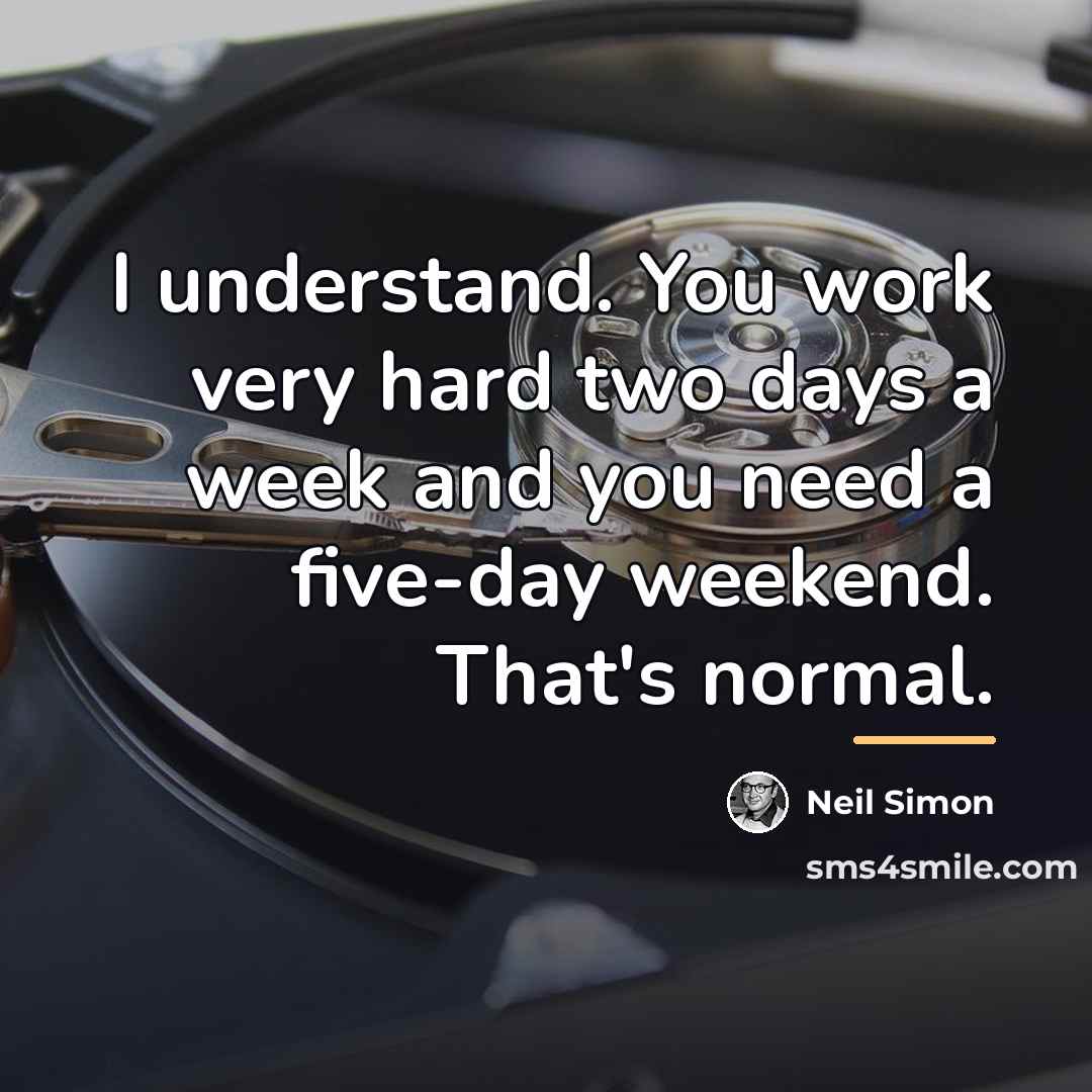 “I understand. You work very hard two days a week…” quote by Neil Simon