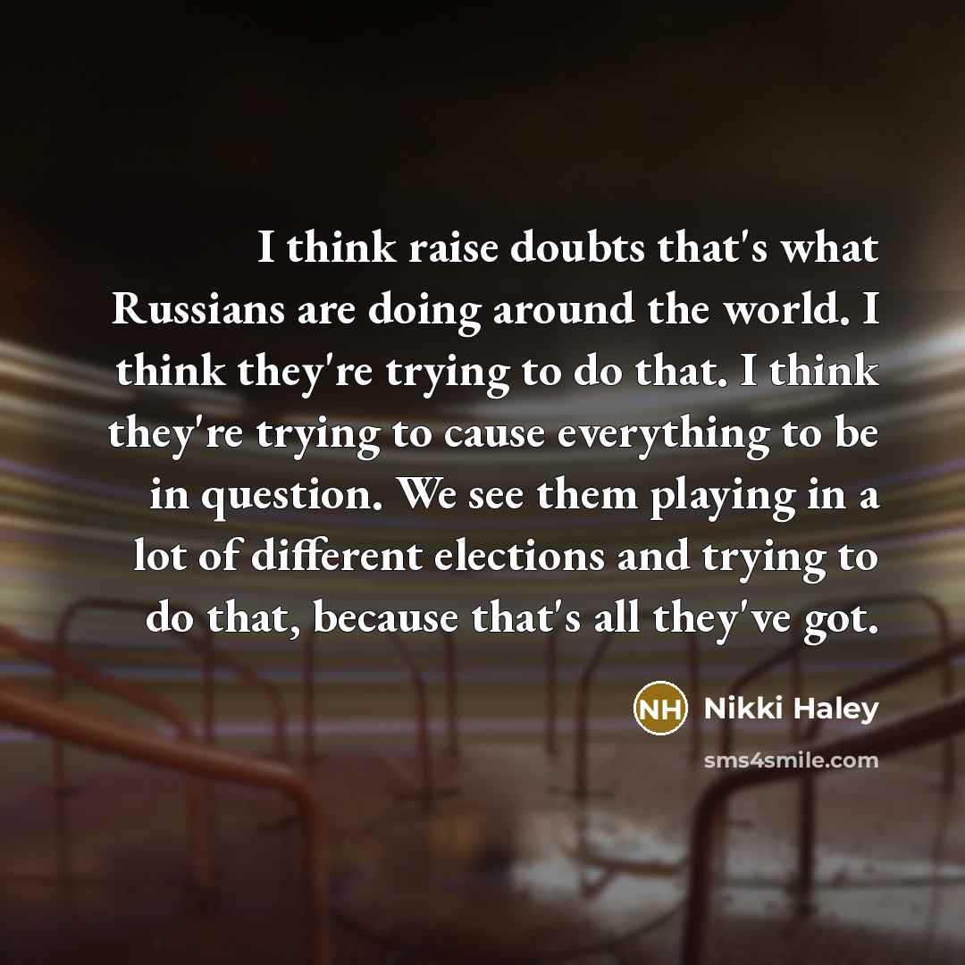“I think raise doubts that's what Russians are doing around…” quote by Nikki Haley