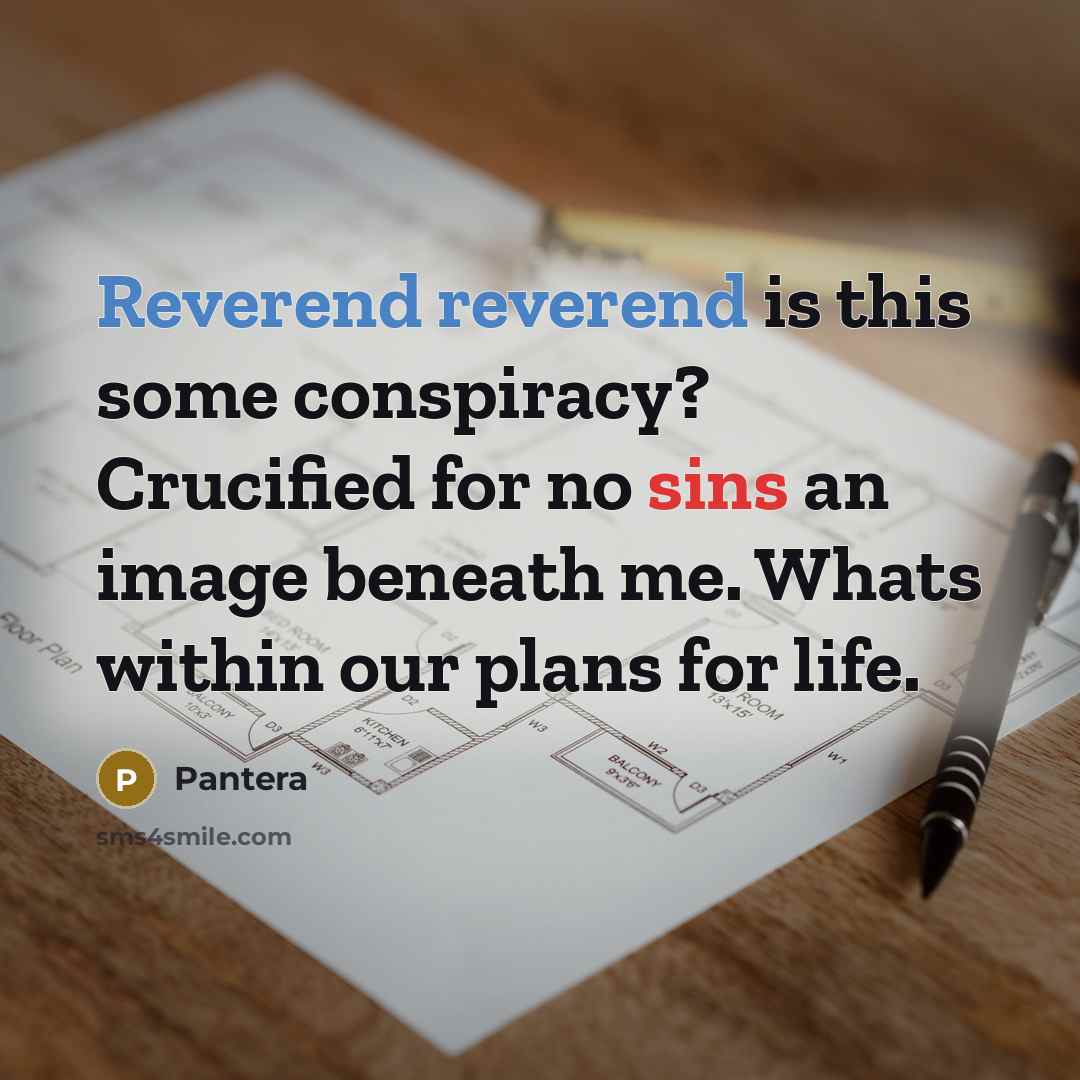 “Reverend reverend is this some conspiracy? Crucified for no sins an image beneath me. Whats within our plans for life.” quote by Pantera