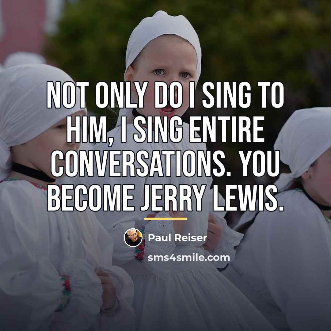 “Not only do I sing to him, I sing entire…” quote by Paul Reiser