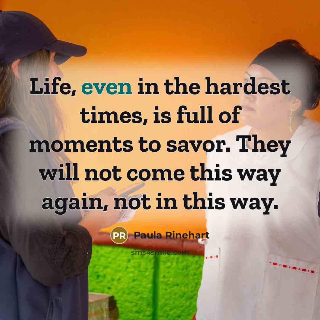 “Life, even in the hardest times, is full of moments…” quote by Paula Rinehart