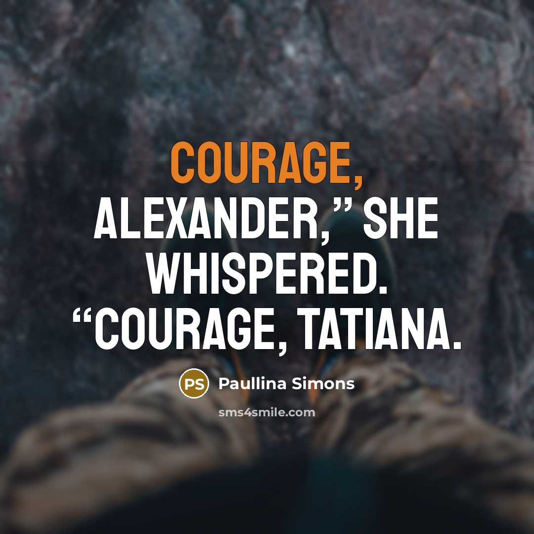 “Courage, Alexander,” she whispered. “Courage, Tatiana.…” quote by Paullina Simons